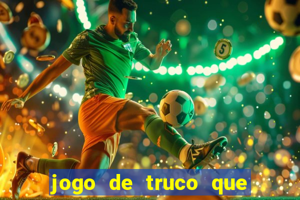 jogo de truco que ganha dinheiro de verdade